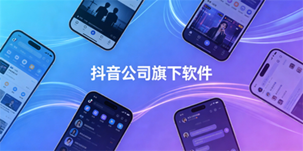 抖音公司旗下软件