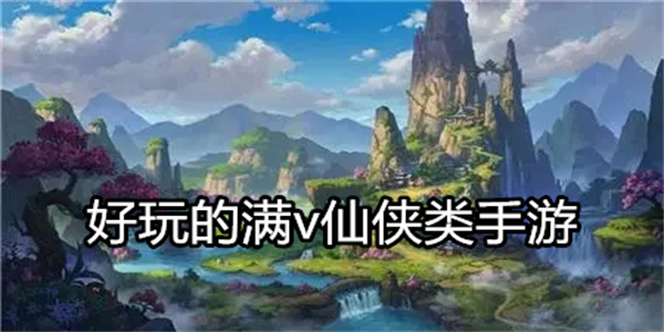 好玩的满v仙侠类手游